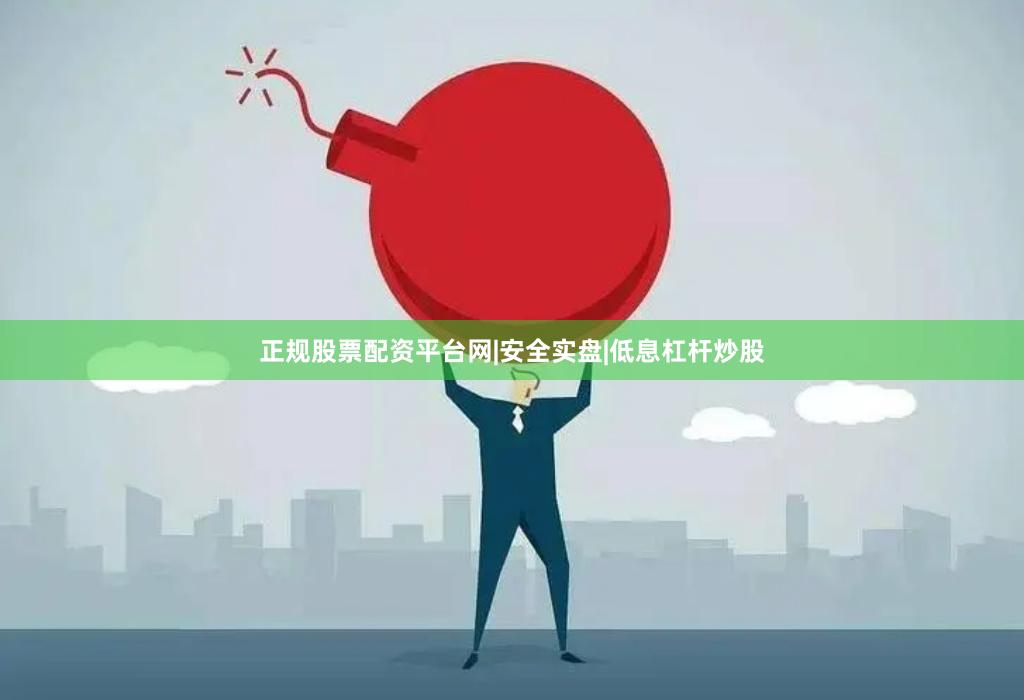 正规股票配资平台网|安全实盘|低息杠杆炒股