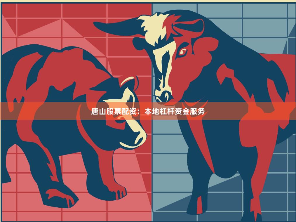 唐山股票配资：本地杠杆资金服务