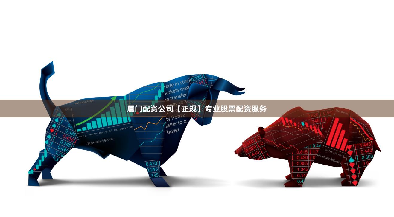 厦门配资公司【正规】专业股票配资服务