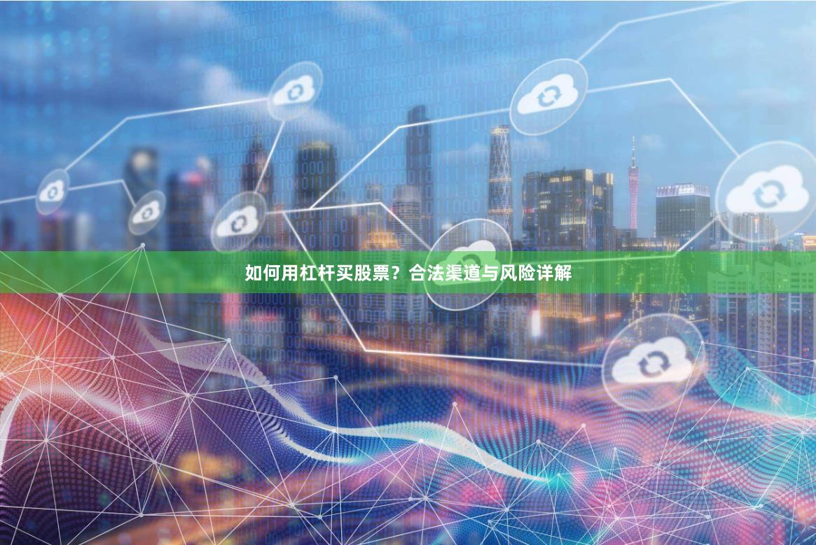 如何用杠杆买股票？合法渠道与风险详解