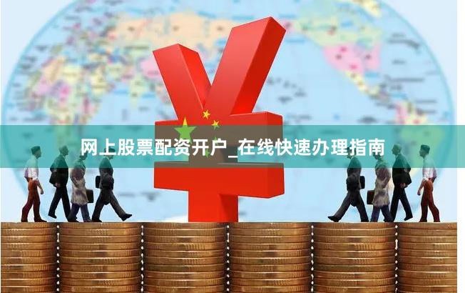 网上股票配资开户_在线快速办理指南